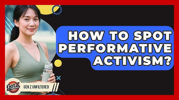 How To Spot Performative Activism? - Gen Z Unfiltered