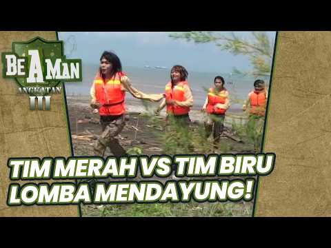 TIM MERAH VS TIM BIRU LOMBA MENDAYUNG !!! | BE A MAN ANGKATAN 3 | EPS.7