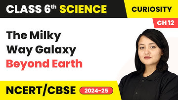 The Milky Way Galaxy - Beyond Earth | Class 6 Science Chapter 12 | CBSE 2025-26