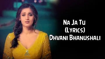 Na Ja Tu Full Song With Lyrics Dhvani Bhanushali | Tanishk Bagchi