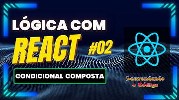 #02 Condicional COMPOSTA no React — Curso de React do Zero ao Avançado