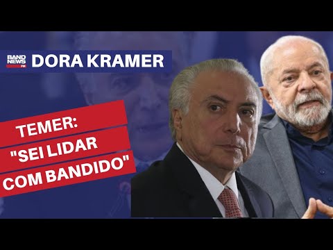 Temer reage as falas de Lula sobre golpe: “sei lidar com bandido” | Dora Kramer