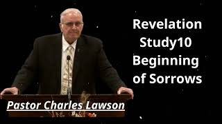 Revelation Study10 Beginning of Sorrows - Pastor Charles Lawson Message