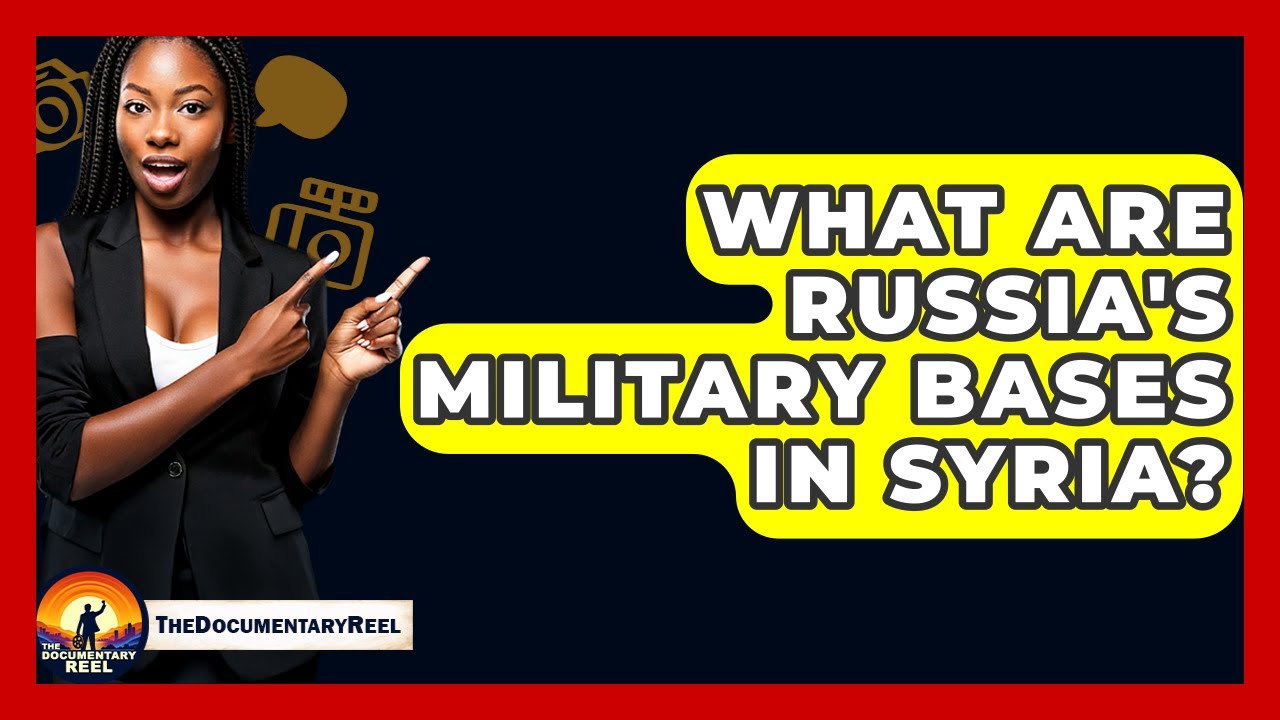 What Are Russia's Military Bases In Syria? - The Documentary Reel