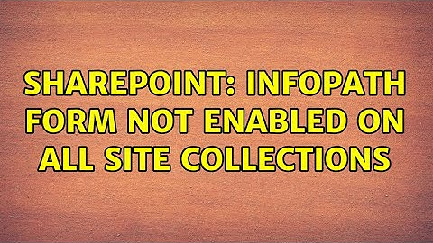 Sharepoint: InfoPath Form Not enabled on all site collections (2 Solutions!!)