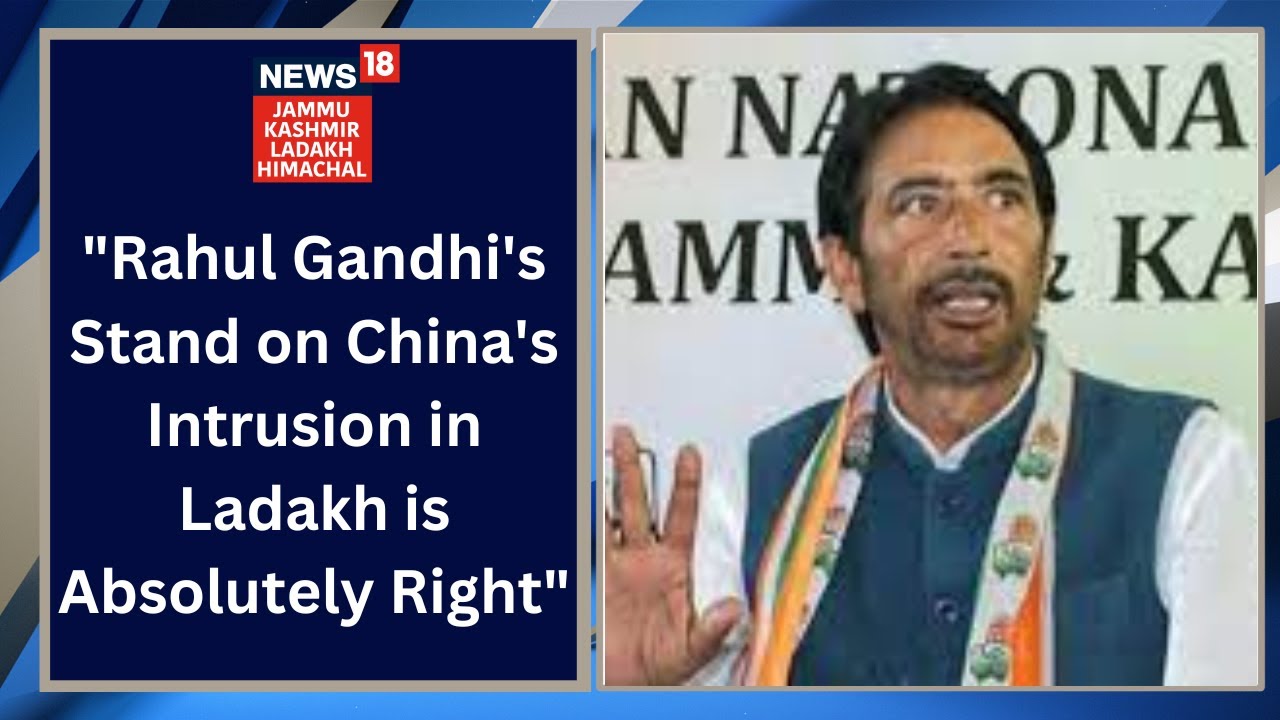 "Rahul Gandhi's stand on China's intrusion in Ladakh is Absolutely Right Ghulam Ahmad Mir |