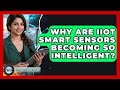 Why Are IIoT Smart Sensors Becoming So Intelligent? - Industrial Tech Insights