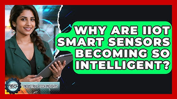 Why Are IIoT Smart Sensors Becoming So Intelligent? - Industrial Tech Insights