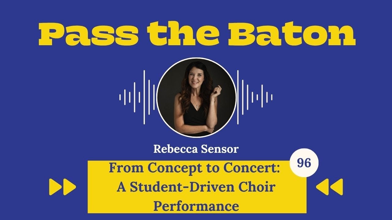 96 - From Concept to Concert: A Student-Driven Choir Performance, featuring Rebecca Sensor