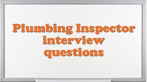 Plumbing Inspector interview questions