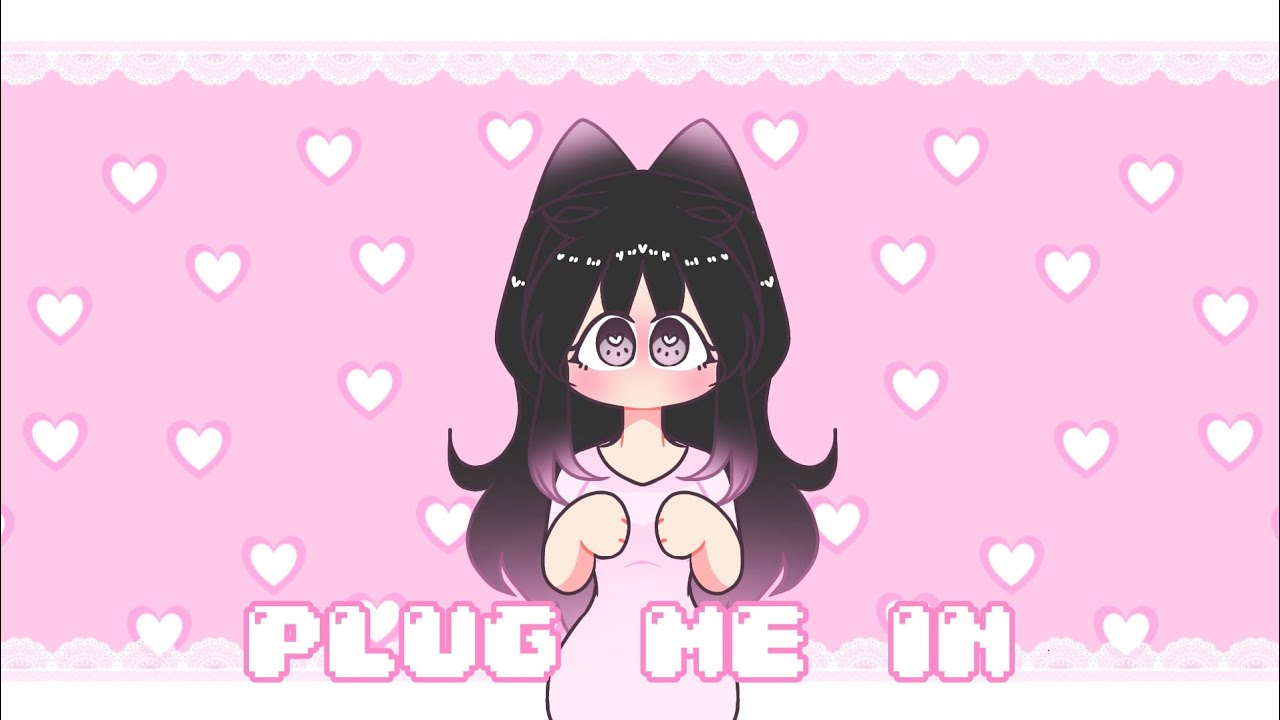 ♡PLUG ME IN♡//ANIMATION YouTube