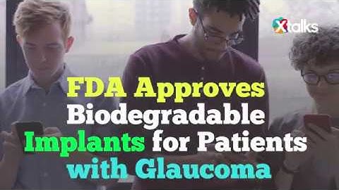 FDA Approves Biodegradable Implants for Patients with Glaucoma