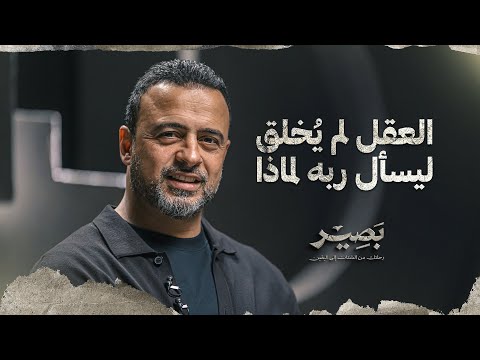 العقل لم يُخلق ليسأل ربه لماذا - بصير - مصطفى حسني