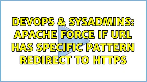 DevOps & SysAdmins: apache force if url has specific pattern redirect to https (2 Solutions!!)