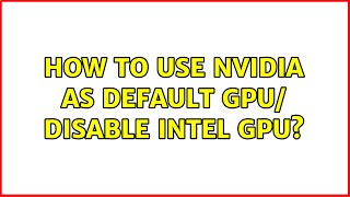 How to use Nvidia as default GPU/ Disable intel gpu?