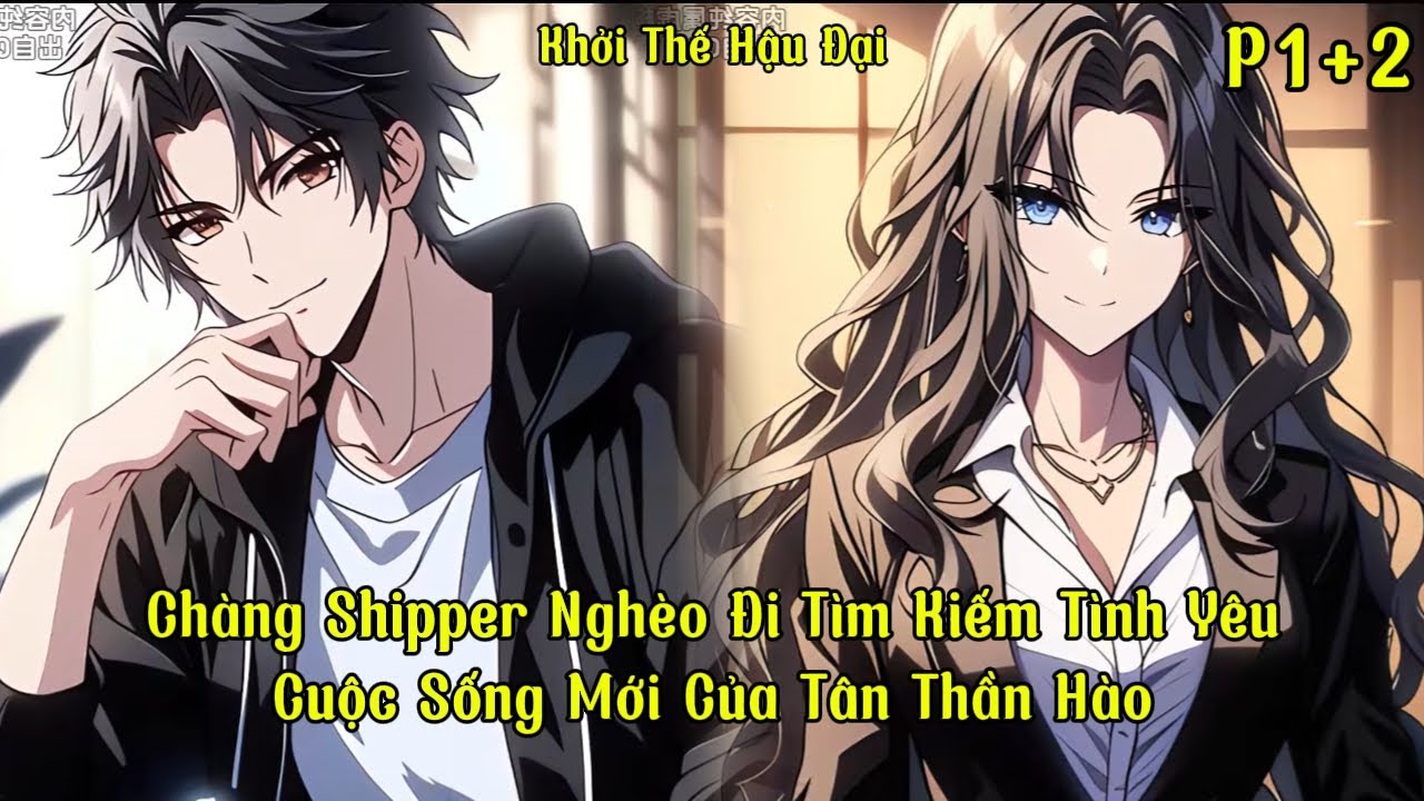 Chàng Shipper Nghèo Đi Tìm Kiếm Tình Yêu, Cuộc Sống Mới Của Tân Thần Hào | P1+2 | Khởi Thế Hậu Đại