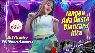 DJ JANGAN ADA DUSTA DIANTARA KITA | FULL BASS - DJ DONKY ft. Nesa Amora (Official Video Lyric)