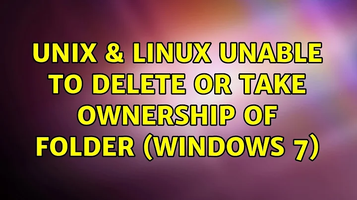 Unix & Linux: Unable to delete or take ownership of folder (Windows 7)