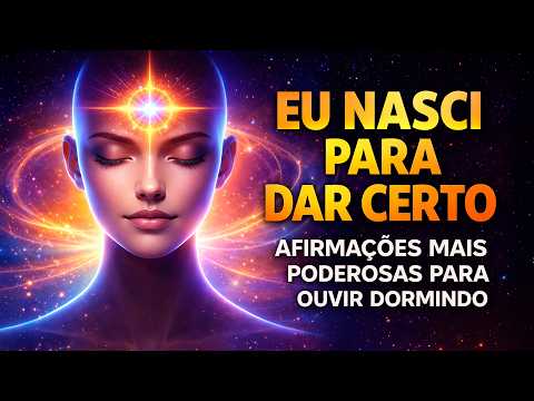 EU NASCI PARA DAR CERTO | Afirmações Para Ouvir Dormindo e Mudar Sua Realidade