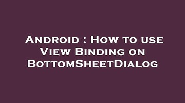 Android : How to use View Binding on BottomSheetDialog