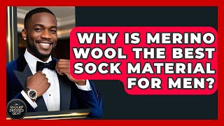 Why Is Merino Wool The Best Sock Material For Men? - The Sharp Dressed Gent