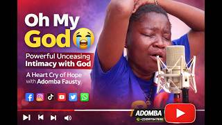 Oh My God 😭 Powerful Unceasing Intimacy with God — A Heart Cry of Hope with Adomba Fausty