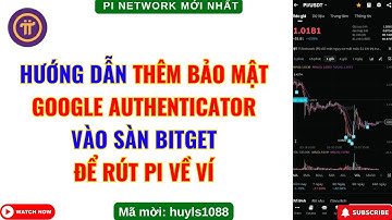 Bảo Mật Sàn Bitget - Thêm Bảo Mật Google Authenticator Sàn Bitget Để Rút Pi Về Ví