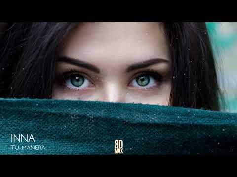 Video Inna - Tu Manera (AUDIO 8D) - youtube