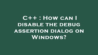 C++ : How can I disable the debug assertion dialog on Windows?