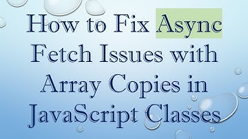 How to Fix Async Fetch Issues with Array Copies in JavaScript Classes