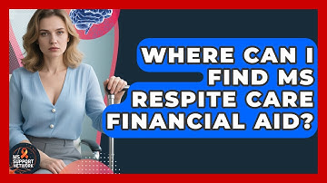 Where Can I Find MS Respite Care Financial Aid? - MS Support Network