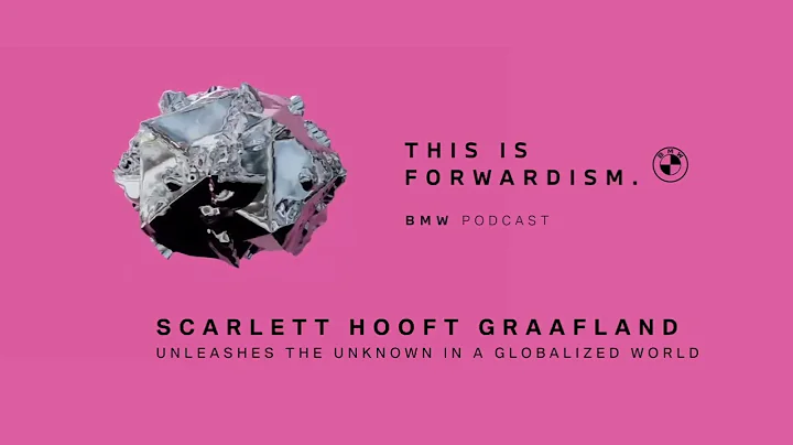 FORWARDISM #05 | Scarlett Hooft Graafland unleashes the unknown in a globalized world | BMW Podcast