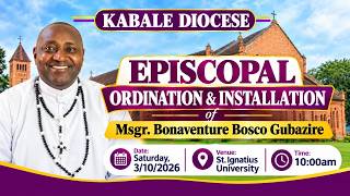 Episcopal Ordination & Installation of Msgr. Bonaventure B. Gubazire as Bishop Of Kabale Diocese