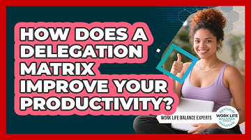 How Does A Delegation Matrix Improve Your Productivity? - Work Life Balance Experts