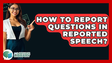 How To Report Questions In Reported Speech? - The Language Library