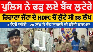 Phagwara HDFC bank Robbery | Kapurthala Police three Robbers arrest with 28lakh |Rihana jatta loot|