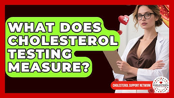 What Does Cholesterol Testing Measure? - Cholesterol Support Network