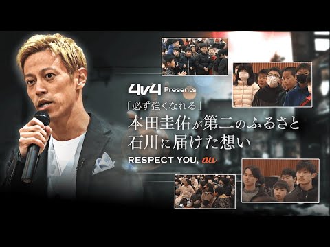 「4v4 Presents〜本田圭佑が第二のふるさと石川に届けた想い〜RESPECT YOU,au〜」