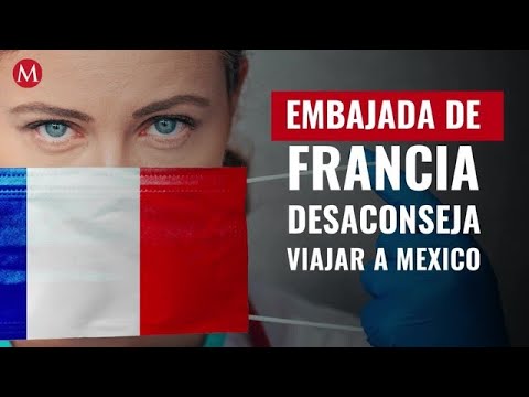 Ante covid-19, embajada de Francia desaconseja “enérgicamente” viajar a México