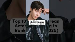 Top 10 Hottest Korean Actors According to Ranker Votes (2025)🔥#chaeunwoo #hwanginyeop #songkang