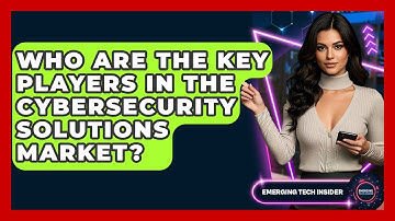 Who Are The Key Players In The Cybersecurity Solutions Market? - Emerging Tech Insider