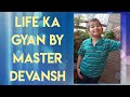 Life ka gyan by master devansh