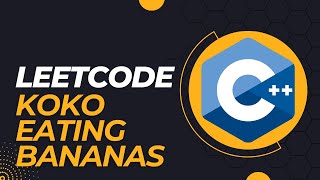 LeetCode Koko Eating Bananas - C++ Walkthrough and Solution