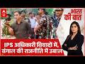 Bharat Ki Baat: बंगाल में IPS की अकड़ पर गर्माया माहौल  | West Bengal Election | Ajay Pal Sharma
