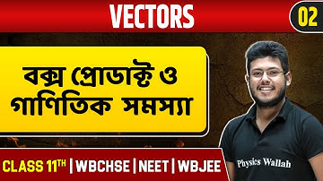 VECTORS 02 | বক্স প্রোডাক্ট এবং বিভিন্ন গাণিতিক সমস্যা | Physics | Class 11/NEET/WBCHSE/WBJEE