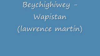 Beychighiwey - Lawrence martin (wapistan)