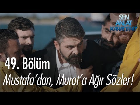 Mustafa'dan, Murat'a ağır sözler - Sen Anlat Karadeniz 49. Bölüm