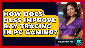 How Does DLSS Improve Ray Tracing In PC Gaming? - Ultimate PC Gaming Guide