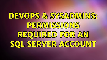 DevOps & SysAdmins: Permissions required for an SQL Server account (2 Solutions!!)