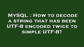 MySQL : How to decode a string that has been UTF-8 encoded twice to simple UTF-8?